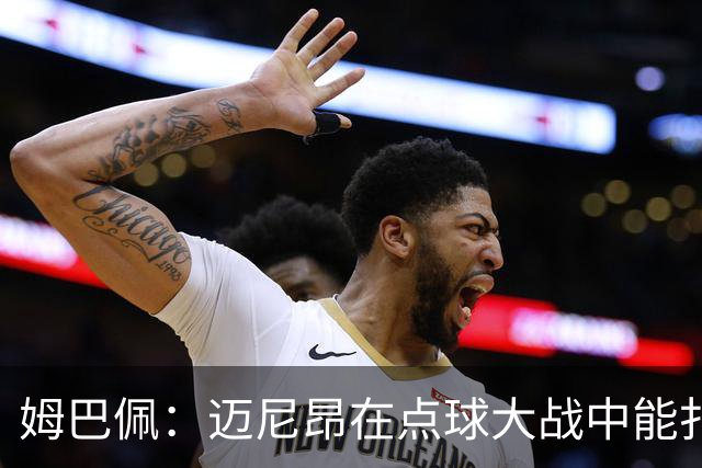 姆巴佩：迈尼昂在点球大战中能扑出3个，但我不希望走到那一步