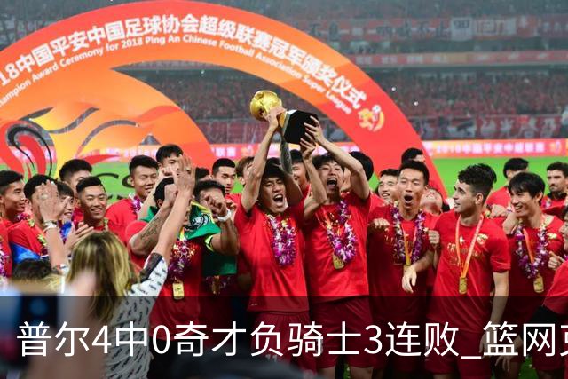 普尔4中0奇才负骑士3连败 篮网克雷霆止5连败